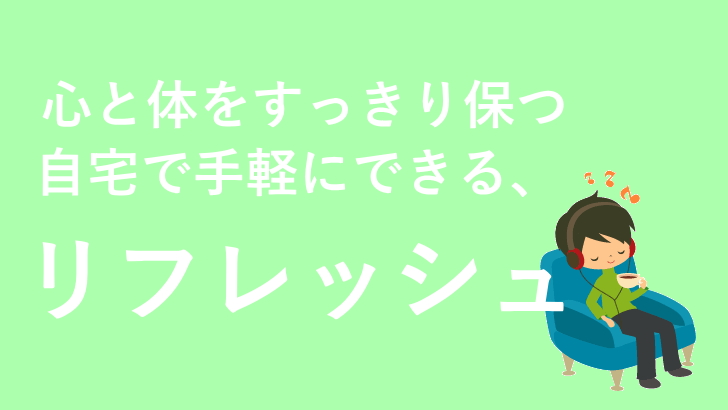 自宅で手軽にできる「リフレッシュ」のコツ